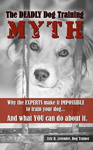 The Deadly Dog Training Myth by Eric Letendre